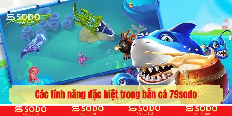 Các tính năng đặc biệt trong bắn cá 79sodo