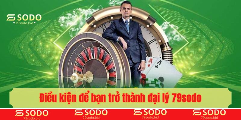 Điều kiện để bạn trở thành đại lý 79sodo