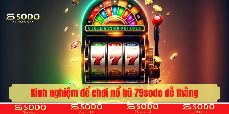 Kinh nghiệm để chơi nổ hũ 79sodo dễ thắng