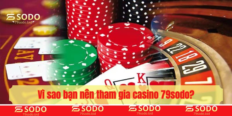 Vì sao bạn nên tham gia casino 79sodo?